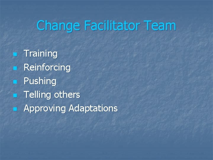 Change Facilitator Team n n n Training Reinforcing Pushing Telling others Approving Adaptations 