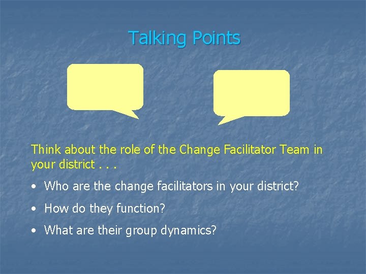 Talking Points Think about the role of the Change Facilitator Team in your district.