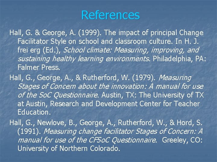 References Hall, G. & George, A. (1999). The impact of principal Change Facilitator Style