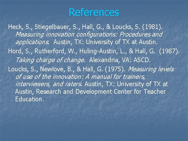 References Heck, S. , Stiegelbauer, S. , Hall, G. , & Loucks, S. (1981).