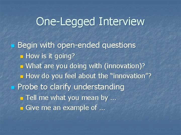 One-Legged Interview n Begin with open-ended questions How is it going? n What are