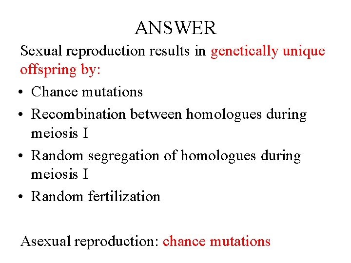 ANSWER Sexual reproduction results in genetically unique offspring by: • Chance mutations • Recombination