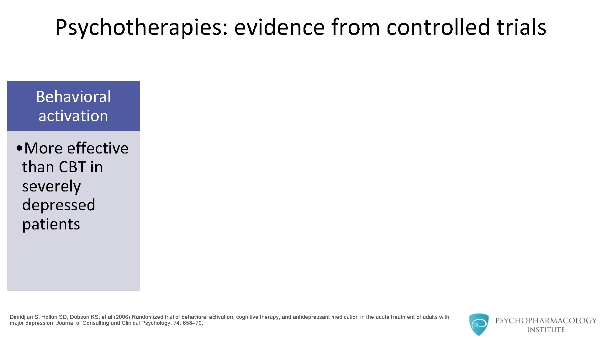 Psychotherapies: evidence from controlled trials Behavioral activation • More effective than CBT in severely