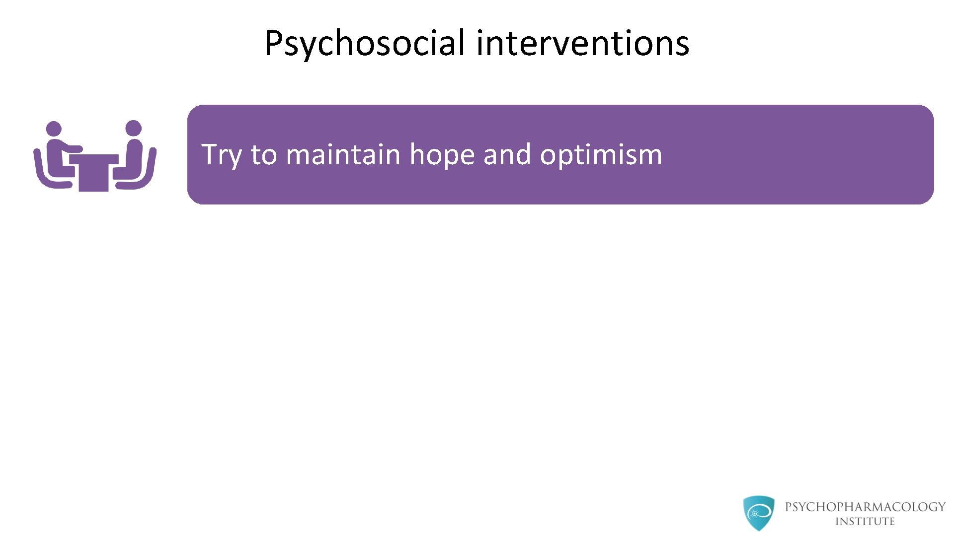 Psychosocial interventions Try to maintain hope and optimism 