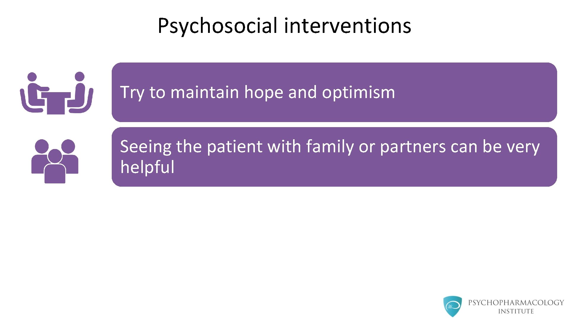 Psychosocial interventions Try to maintain hope and optimism Seeing the patient with family or