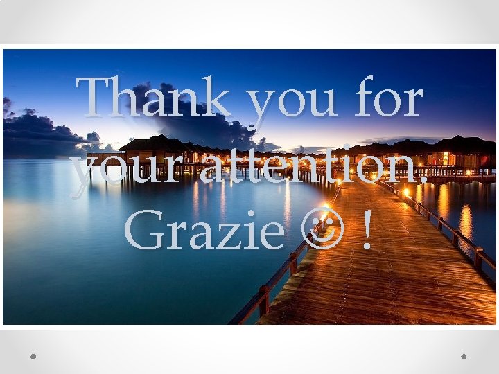 Thank you for your attention. Grazie ! 