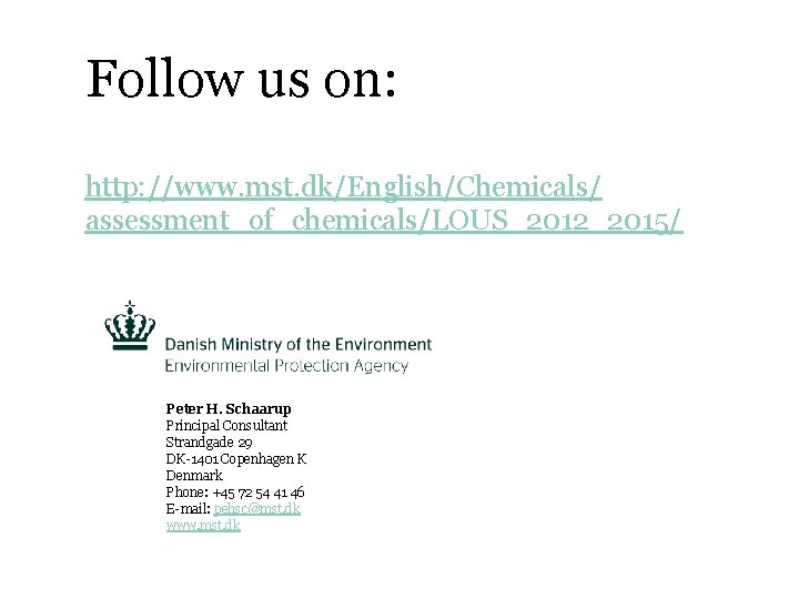 Follow us on: http: //www. mst. dk/English/Chemicals/ assessment_of_chemicals/LOUS_2012_2015/ Peter H. Schaarup Principal Consultant Strandgade