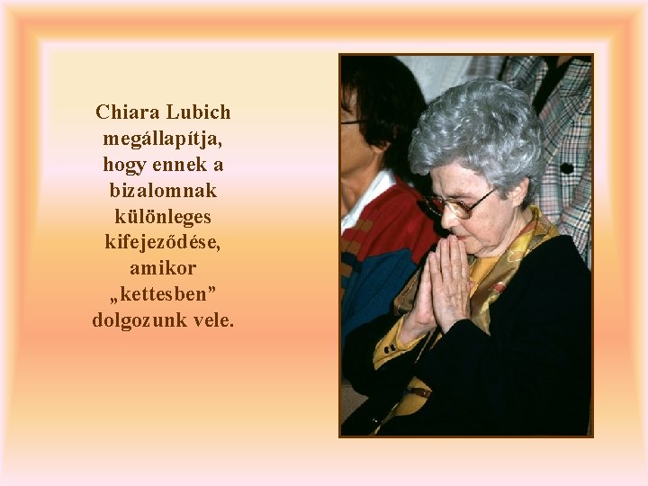 Chiara Lubich megállapítja, hogy ennek a bizalomnak különleges kifejeződése, amikor „kettesben” dolgozunk vele. 