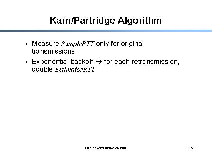 Karn/Partridge Algorithm § § Measure Sample. RTT only for original transmissions Exponential backoff for