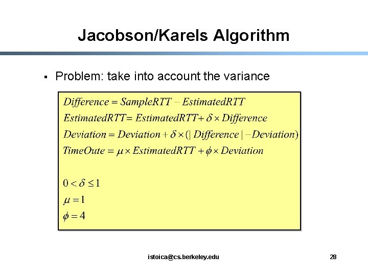 Jacobson/Karels Algorithm § Problem: take into account the variance istoica@cs. berkeley. edu 28 