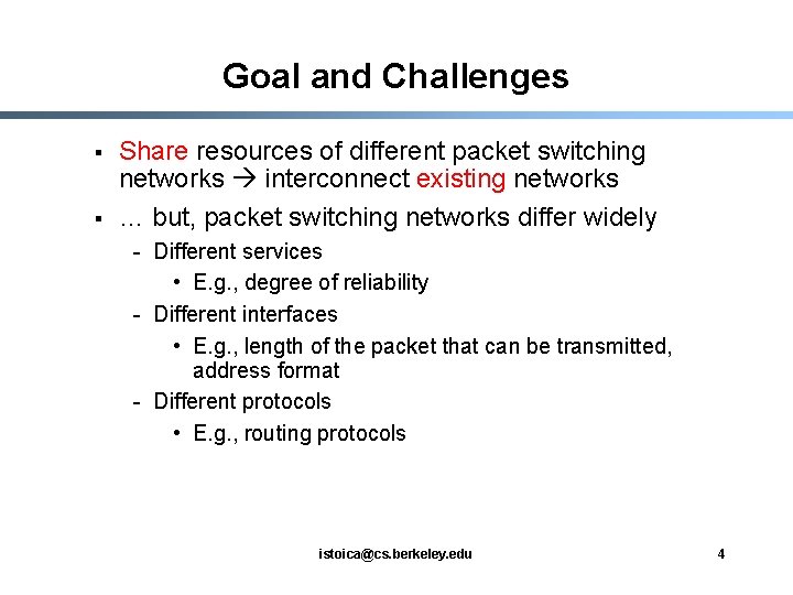 Goal and Challenges § § Share resources of different packet switching networks interconnect existing