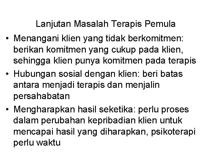 Lanjutan Masalah Terapis Pemula • Menangani klien yang tidak berkomitmen: berikan komitmen yang cukup