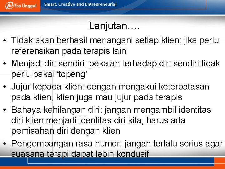 Lanjutan…. • Tidak akan berhasil menangani setiap klien: jika perlu referensikan pada terapis lain