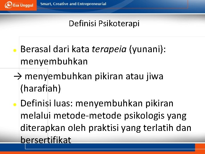 Definisi Psikoterapi Berasal dari kata terapeia (yunani): menyembuhkan → menyembuhkan pikiran atau jiwa (harafiah)