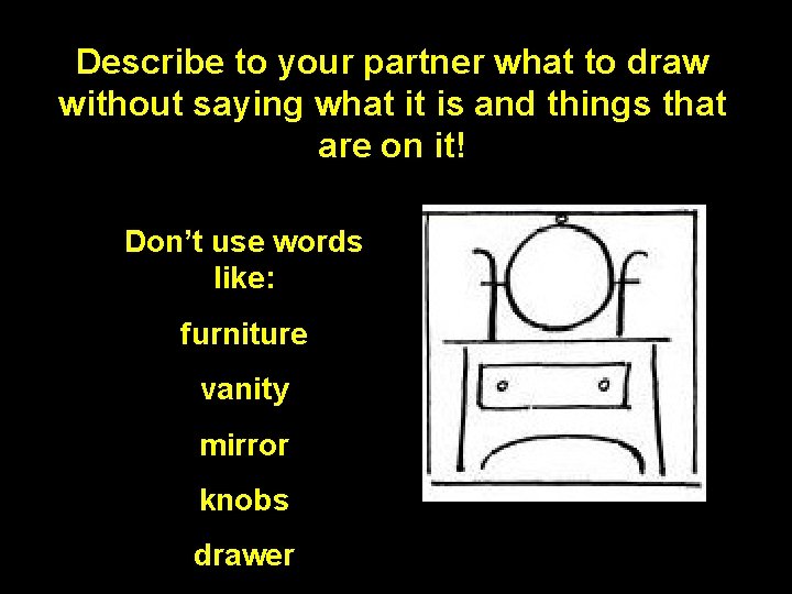 Describe to your partner what to draw without saying what it is and things