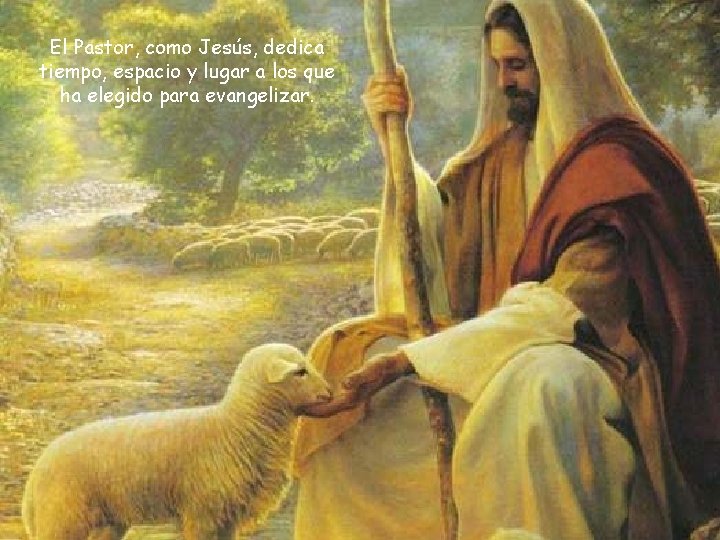 El Pastor, como Jesús, dedica tiempo, espacio y lugar a los que ha elegido