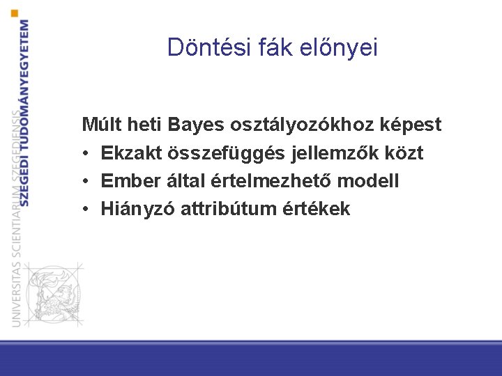 Döntési fák előnyei Múlt heti Bayes osztályozókhoz képest • Ekzakt összefüggés jellemzők közt •