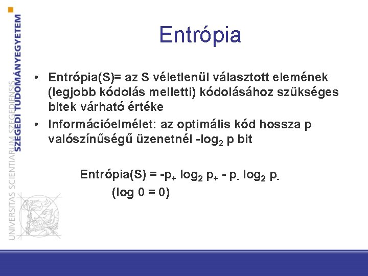 Entrópia • Entrópia(S)= az S véletlenül választott elemének (legjobb kódolás melletti) kódolásához szükséges bitek