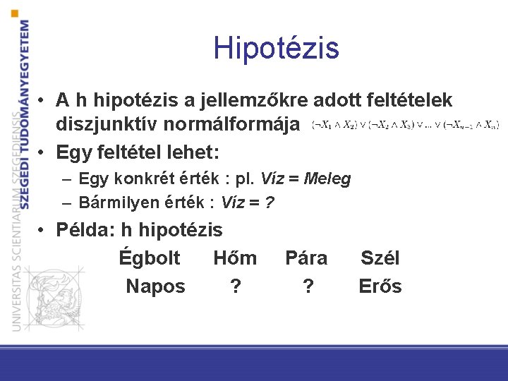 Hipotézis • A h hipotézis a jellemzőkre adott feltételek diszjunktív normálformája • Egy feltétel