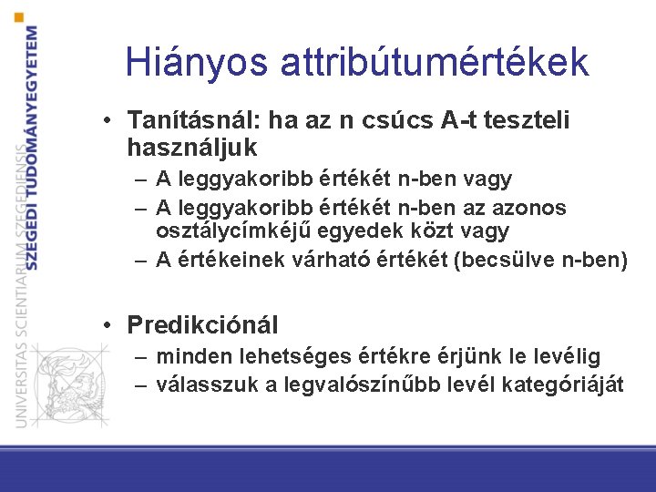 Hiányos attribútumértékek • Tanításnál: ha az n csúcs A-t teszteli használjuk – A leggyakoribb