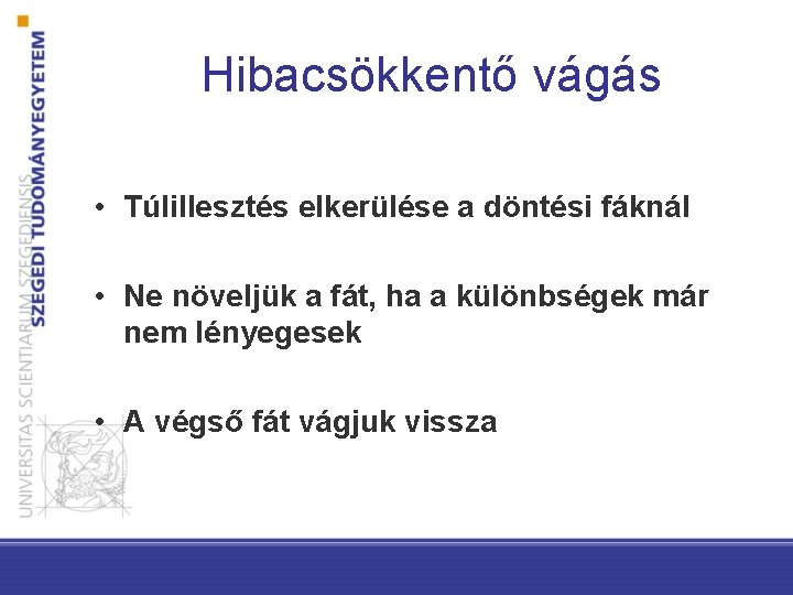 Hibacsökkentő vágás • Túlillesztés elkerülése a döntési fáknál • Ne növeljük a fát, ha