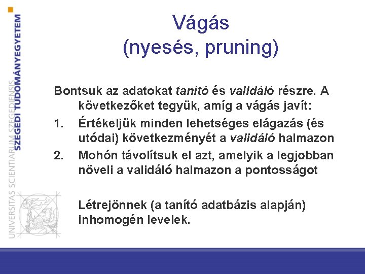 Vágás (nyesés, pruning) Bontsuk az adatokat tanító és validáló részre. A következőket tegyük, amíg
