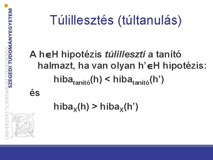 Túlillesztés (túltanulás) A h H hipotézis túlilleszti a tanító halmazt, ha van olyan h’