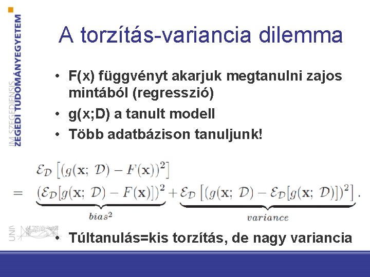 A torzítás-variancia dilemma • F(x) függvényt akarjuk megtanulni zajos mintából (regresszió) • g(x; D)