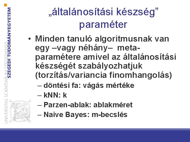 „általánosítási készség” paraméter • Minden tanuló algoritmusnak van egy –vagy néhány– metaparamétere amivel az