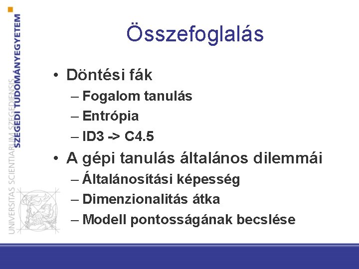 Összefoglalás • Döntési fák – Fogalom tanulás – Entrópia – ID 3 -> C