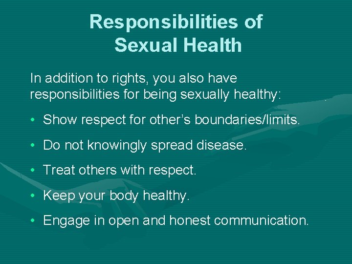 Responsibilities of Sexual Health In addition to rights, you also have responsibilities for being