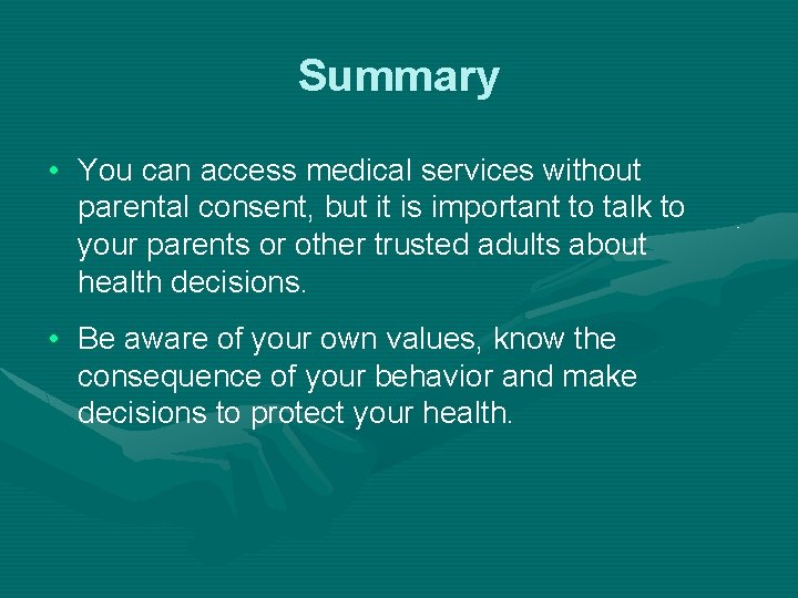 Summary • You can access medical services without parental consent, but it is important