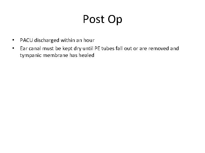 Post Op • PACU discharged within an hour • Ear canal must be kept