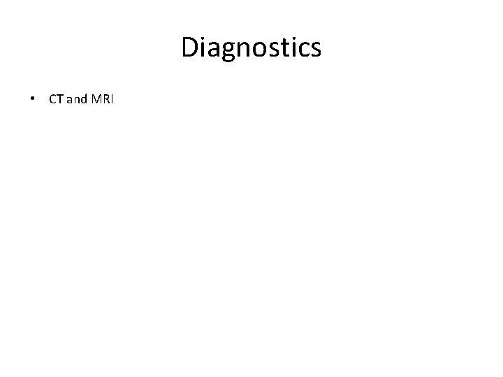 Diagnostics • CT and MRI 