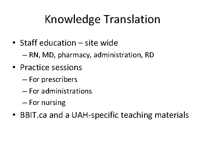 Knowledge Translation • Staff education – site wide – RN, MD, pharmacy, administration, RD