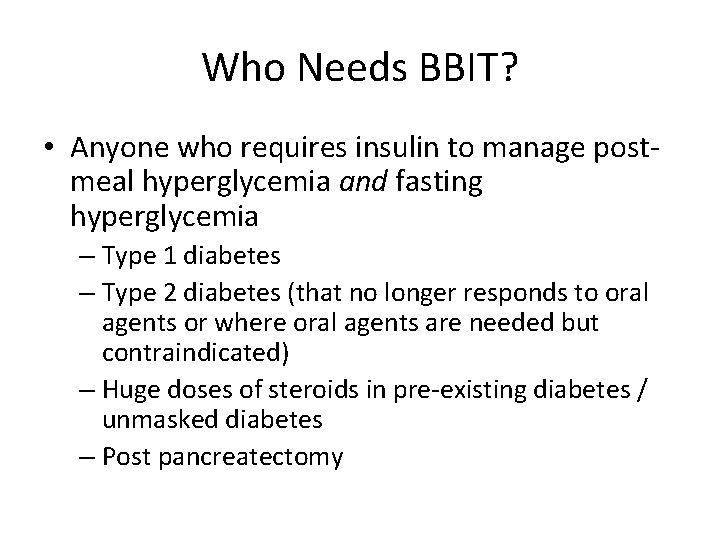 Who Needs BBIT? • Anyone who requires insulin to manage postmeal hyperglycemia and fasting