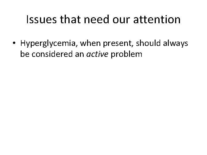 Issues that need our attention • Hyperglycemia, when present, should always be considered an