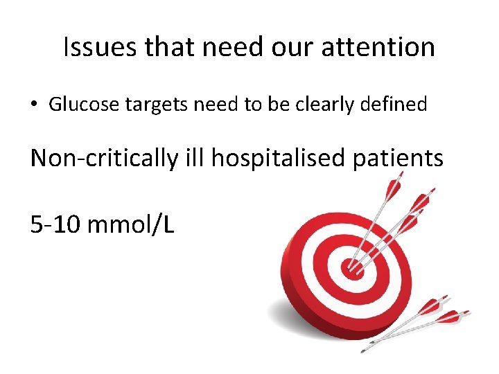 Issues that need our attention • Glucose targets need to be clearly defined Non-critically