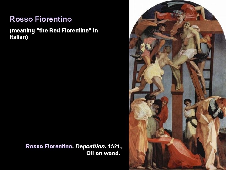 Rosso Fiorentino (meaning "the Red Florentine" in Italian) Rosso Fiorentino. Deposition. 1521, Oil on