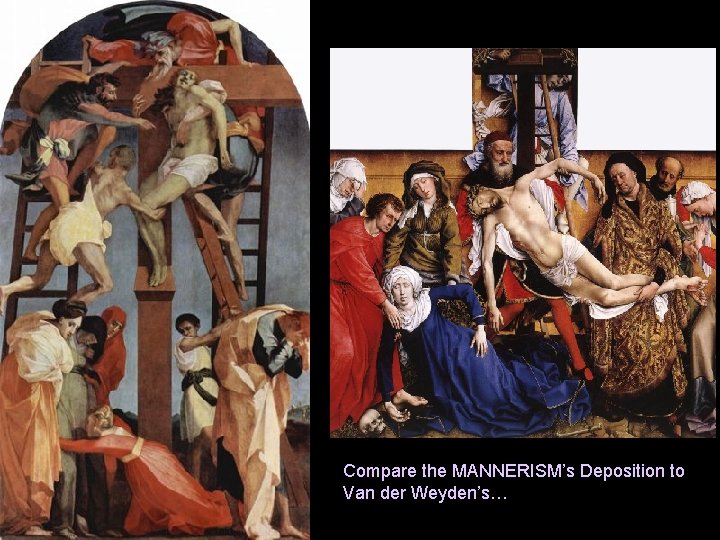 Compare the MANNERISM’s Deposition to Van der Weyden’s… 