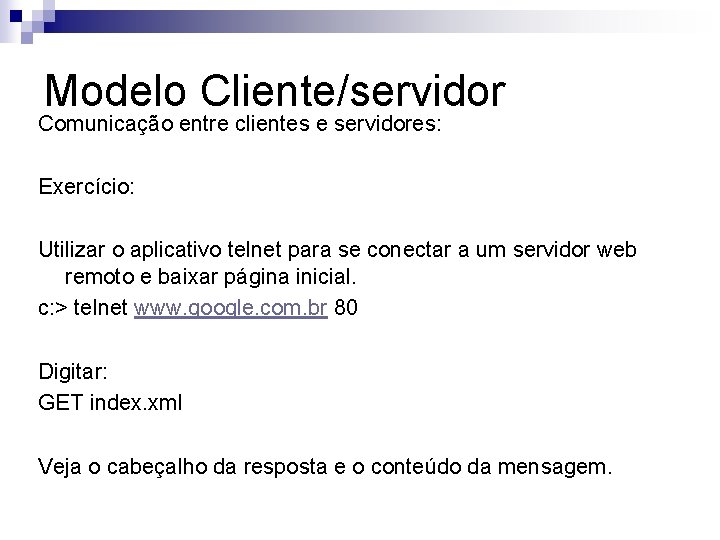 Modelo Cliente/servidor Comunicação entre clientes e servidores: Exercício: Utilizar o aplicativo telnet para se