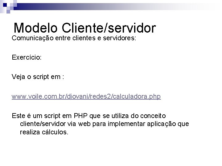 Modelo Cliente/servidor Comunicação entre clientes e servidores: Exercício: Veja o script em : www.