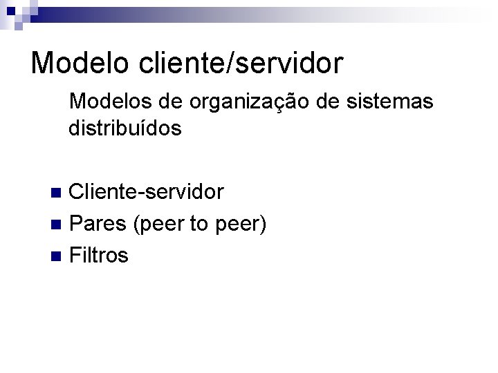 Modelo cliente/servidor Modelos de organização de sistemas distribuídos Cliente-servidor n Pares (peer to peer)