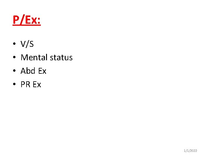 P/Ex: • • V/S Mental status Abd Ex PR Ex 1/1/2022 