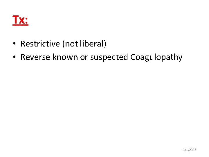 Tx: • Restrictive (not liberal) • Reverse known or suspected Coagulopathy 1/1/2022 