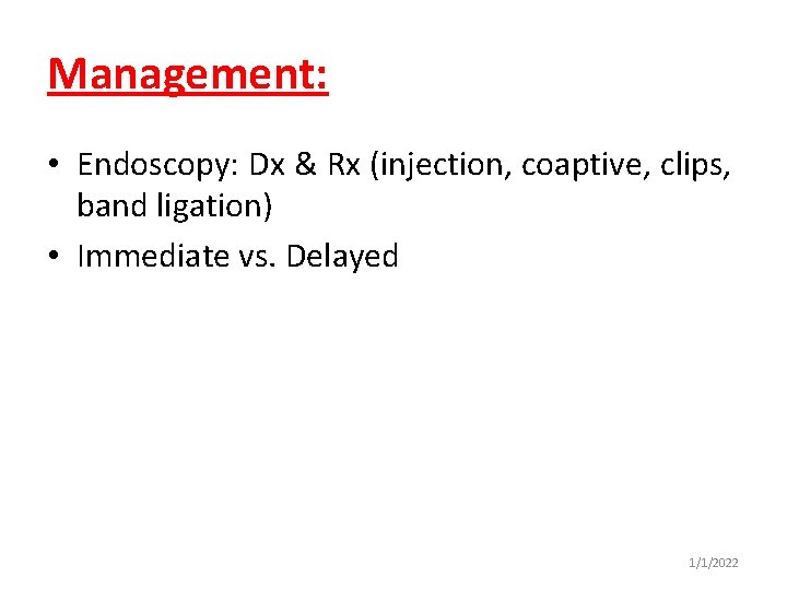 Management: • Endoscopy: Dx & Rx (injection, coaptive, clips, band ligation) • Immediate vs.