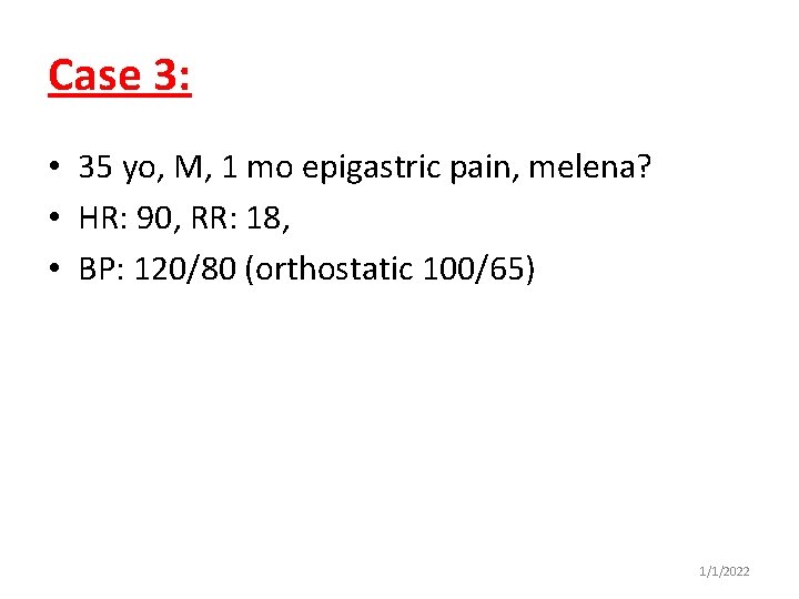 Case 3: • 35 yo, M, 1 mo epigastric pain, melena? • HR: 90,