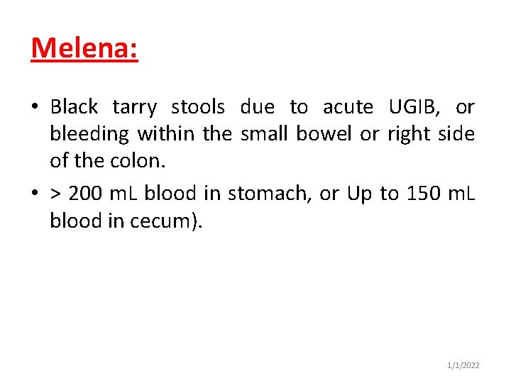 Melena: • Black tarry stools due to acute UGIB, or bleeding within the small