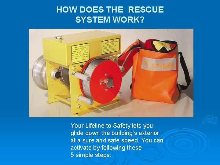 HOW DOES THE RESCUE SYSTEM WORK? Your Lifeline to Safety lets you glide down
