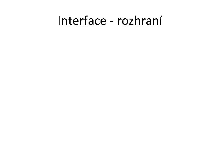 Interface - rozhraní 